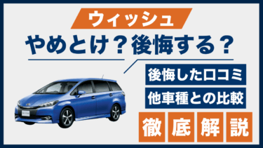 ウィッシュはやめとけ？後悔した人の口コミと他車との違いを徹底検証
